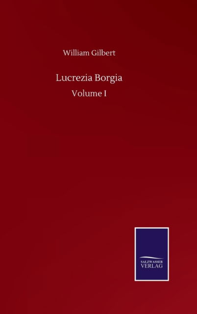 Lucrezia Borgia: Volume I - William Gilbert - Boeken - Salzwasser-Verlag Gmbh - 9783752507430 - 23 september 2020