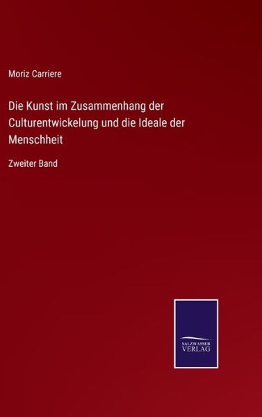 Cover for Moriz Carriere · Die Kunst im Zusammenhang der Culturentwickelung und die Ideale der Menschheit (Hardcover Book) (2021)