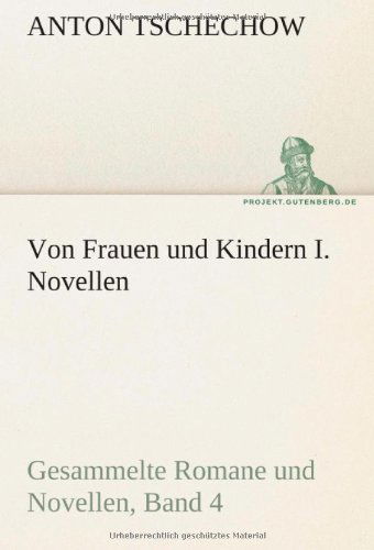 Von Frauen Und Kindern I. Novellen: Gesammelte Romane Und Novellen, Band 4 (Tredition Classics) (German Edition) - Anton Tschechow - Libros - tredition - 9783842415430 - 7 de mayo de 2012