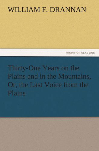 Cover for William F. Drannan · Thirty-one Years on the Plains and in the Mountains, Or, the Last Voice from the Plains (Tredition Classics) (Paperback Book) (2011)