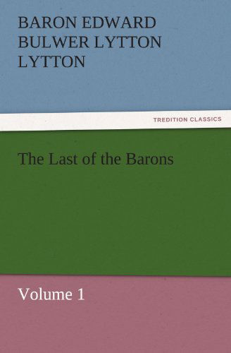 Cover for Baron Edward Bulwer Lytton Lytton · The Last of the Barons: Volume 1 (Tredition Classics) (Paperback Book) (2011)