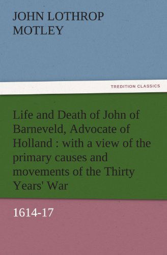 Cover for John Lothrop Motley · Life and Death of John of Barneveld, Advocate of Holland : with a View of the Primary Causes and Movements of the Thirty Years' War, 1614-17 (Tredition Classics) (Paperback Bog) (2011)