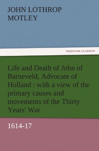Cover for John Lothrop Motley · Life and Death of John of Barneveld, Advocate of Holland : with a View of the Primary Causes and Movements of the Thirty Years' War, 1614-17 (Tredition Classics) (Paperback Book) (2011)