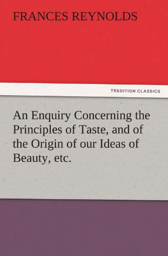 An Enquiry Concerning the Principles of Taste, and of the Origin of Our Ideas of Beauty, Etc. (Tredition Classics) - Frances Reynolds - Książki - tredition - 9783842473430 - 30 listopada 2011