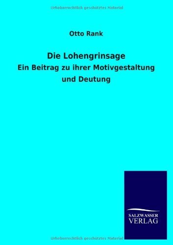Die Lohengrinsage - Otto Rank - Kirjat - Salzwasser-Verlag GmbH - 9783846037430 - tiistai 11. kesäkuuta 2013