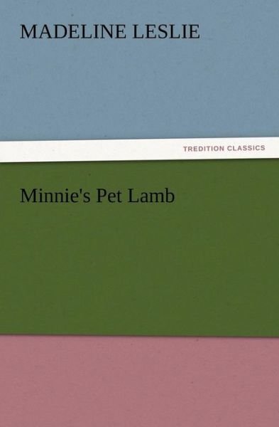 Minnie's Pet Lamb - Madeline Leslie - Books - TREDITION CLASSICS - 9783847212430 - December 13, 2012