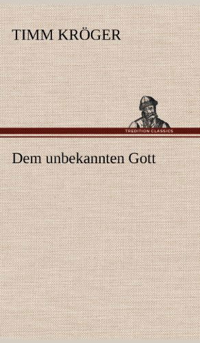 Dem Unbekannten Gott - Timm Kroger - Books - TREDITION CLASSICS - 9783847254430 - May 11, 2012