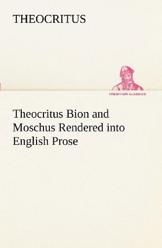 Theocritus Bion and Moschus Rendered into English Prose (Tredition Classics) - Theocritus - Books - tredition - 9783849151430 - November 29, 2012