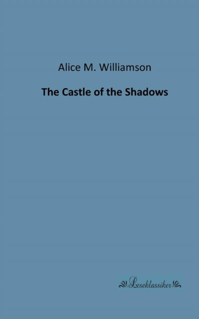 The Castle of the Shadows - Alice M. Williamson - Books - Leseklassiker in Europ ischer Hochschulv - 9783955630430 - January 21, 2013