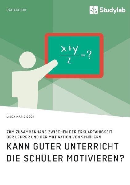 Cover for Linda Marie Bock · Kann guter Unterricht die Schuler motivieren? Zum Zusammenhang zwischen der Erklarfahigkeit der Lehrer und der Motivation von Schulern (Paperback Book) (2020)