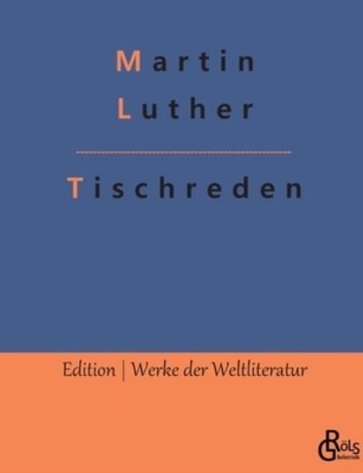 Tischreden - Martin Luther - Bøger - Gröls Verlag - 9783966377430 - 14. oktober 2022