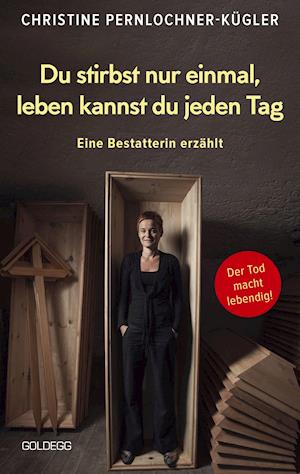 Cover for Christine Pernlochner-Kügler · Du stirbst nur einmal. Leben kannst du jeden Tag. Eine Bestatterin erzählt. Die Angst vor der Sterblichkeit verlieren: Wahre Geschichten über den Tod, die beim Umgang mit Trauer und Verlust helfen. (Paperback Book) (2021)