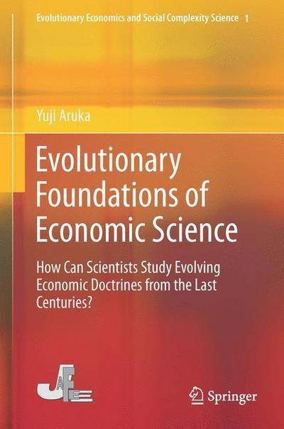 Cover for Yuji Aruka · Evolutionary Foundations of Economic Science: How Can Scientists Study Evolving Economic Doctrines from the Last Centuries? - Evolutionary Economics and Social Complexity Science (Gebundenes Buch) (2014)