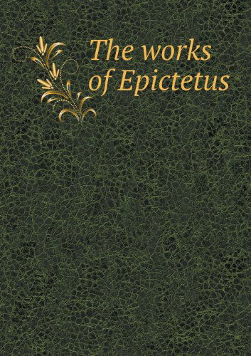 The Works of Epictetus - Thomas Wentworth Higginson - Książki - Book on Demand Ltd. - 9785518598430 - 17 lipca 2013