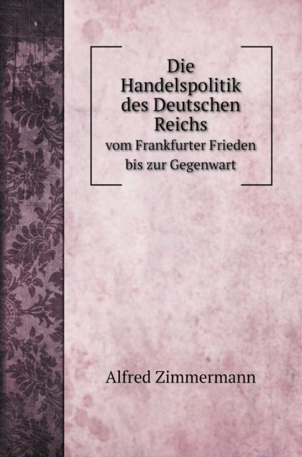 Cover for Alfred Zimmermann · Die Handelspolitik des Deutschen Reichs (Hardcover Book) (2020)