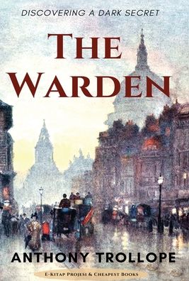 The Warden: Discovering a Dark Secret - Anthony Trollope - Books - E-Kitap Projesi & Cheapest Books - 9786057748430 - November 23, 2019