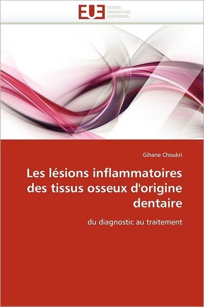 Cover for Gihane Choukri · Les Lésions Inflammatoires Des Tissus Osseux D'origine Dentaire: Du Diagnostic Au Traitement (Paperback Bog) [French edition] (2018)