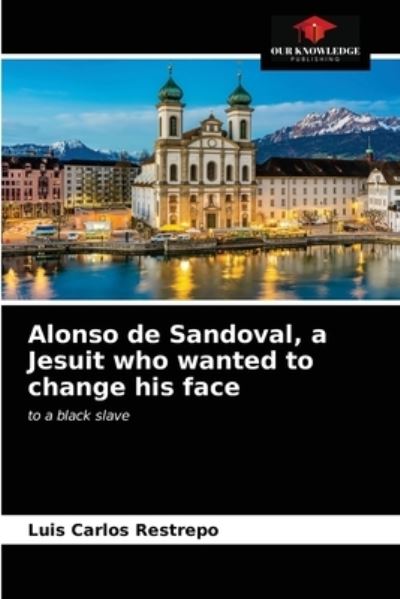Cover for Luis Carlos Restrepo · Alonso de Sandoval, a Jesuit who wanted to change his face (Paperback Book) (2021)