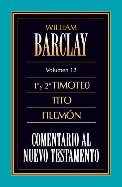 Cover for William Barclay · Comentario Al N.T. Vol. 12 - 1a Y 2a Timoteo, Tito, Filem?n - Comentario Al Nuevo Testamento (Taschenbuch) [Spanish edition] (2009)