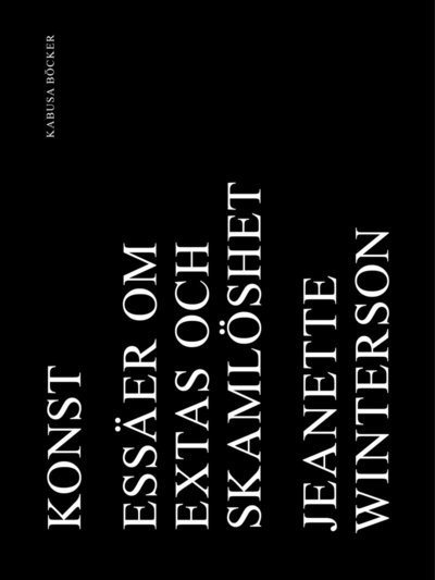 Cover for Jeanette Winterson · Konst Essäer om extas och skamlöshet (Bok) (2017)