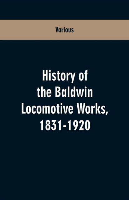 Cover for History Of The Baldwin Locomotive Works, 1831-1920 (Paperback Book) (2019)