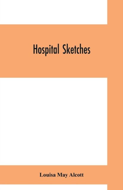 Hospital sketches - Louisa May Alcott - Bücher - Alpha Edition - 9789353700430 - 1. Mai 2019