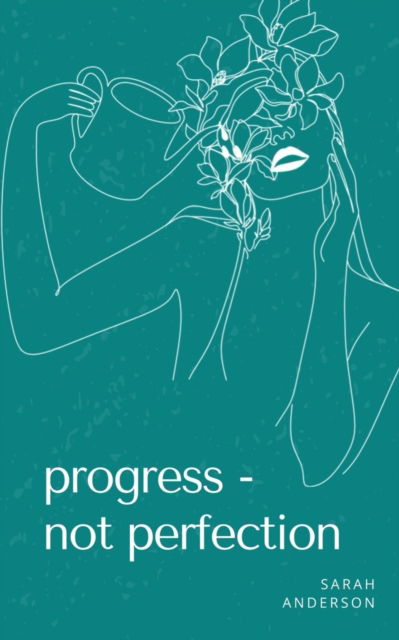 Progress - Not Perfection. - Sarah Anderson - Livros - BookLeaf Publishing - 9789357210430 - 2023