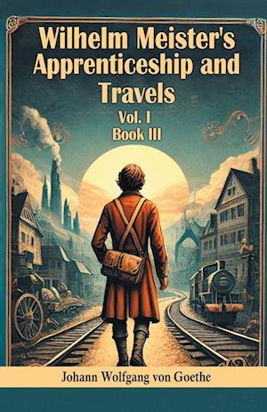 Wilhelm Meister's Apprenticeship and Travels BOOK III (Edition2024) - Johann Wolfgang Von Goethe - Books - Double 9 Books LLP - 9789369075430 - November 4, 2024