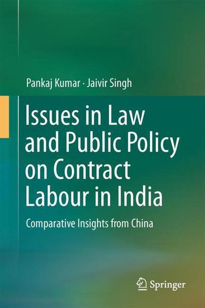 Issues in Law and Public Policy on Contract Labour in India: Comparative Insights from China - Pankaj Kumar - Books - Springer Verlag, Singapore - 9789811084430 - September 27, 2018