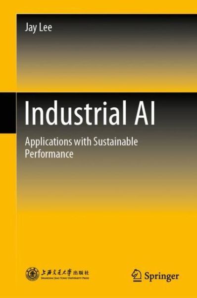 Cover for Jay Lee · Industrial AI: Applications with Sustainable Performance (Hardcover Book) [1st ed. 2020 edition] (2020)