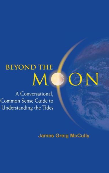 Cover for Mccully, James Greig (Retired Radiologist, Babtist Medical Ctr, Usa) · Beyond The Moon: A Conversational, Common Sense Guide To Understanding The Tides (Hardcover Book) (2006)