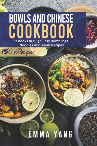 Cover for Emma Yang · Bowls And Chinese Cookbook: 2 Books In 1: 150 Easy Dumplings Noodles And Asian Recipes (Paperback Bog) (2021)