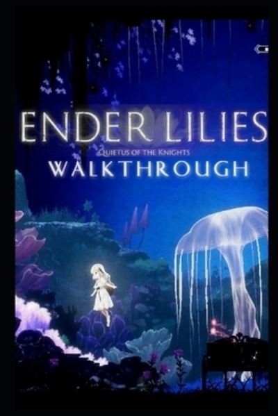 Cover for Liw Floli · Ender Lilies: Quietus of the Knights Walkthrough: Tips - Cheats - And More! (Paperback Bog) (2021)
