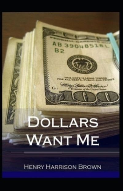 Dollars Want Me: Illustrated Edition - Henry Harrison Brown - Książki - Independently Published - 9798512772430 - 2 czerwca 2021