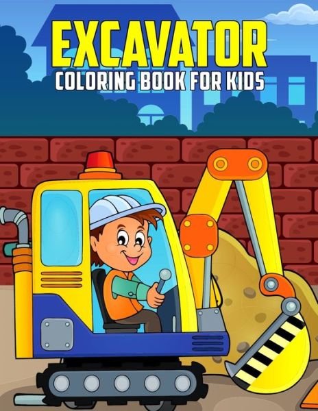 Cover for Pixelart Studio · Excavator Coloring Book for Kids: Fun and Relaxing Construction Vehicle Coloring Activity Book for Boys, Girls, Toddler, Preschooler &amp; Kids - Ages 4-8 (Paperback Book) (2021)