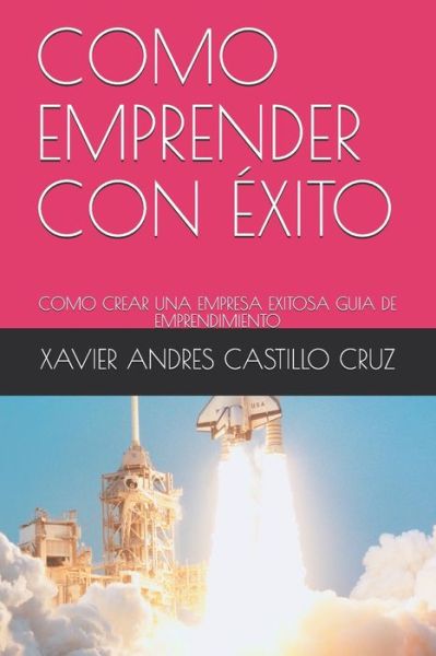 Como Emprender Con Exito - Xavier Andres Castillo Cruz - Libros - Independently Published - 9798579582430 - 10 de diciembre de 2020