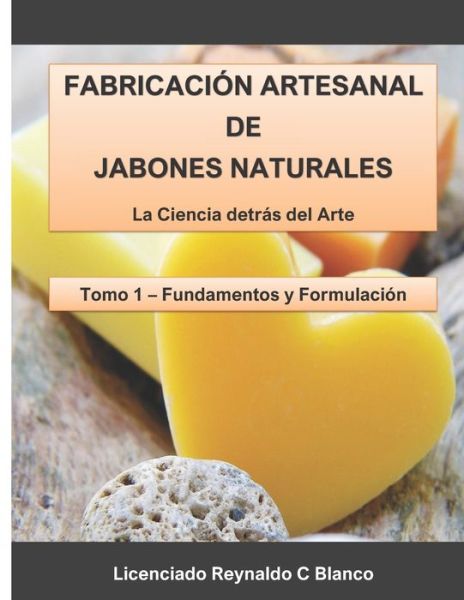 Cover for Reynaldo C Blanco · Fabricacion Artesanal de Jabones Naturales: La Ciencia detras del Arte - Fundamentos Y Formulacion (Paperback Book) (2020)