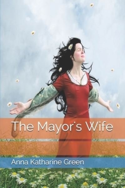 The Mayor's Wife - Anna Katharine Green - Books - Independently Published - 9798744883430 - April 26, 2021