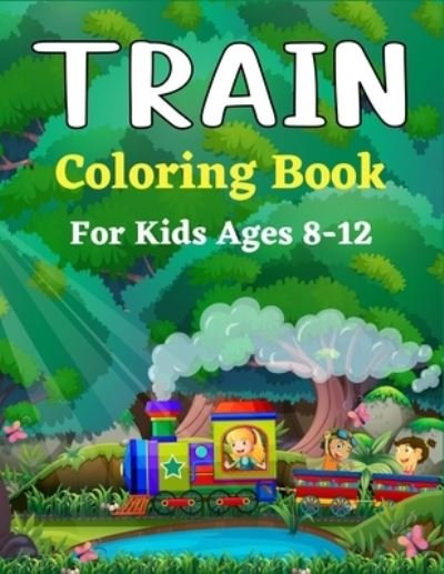 Cover for Snsr Publications · TRAIN Coloring Book For Kids Ages 8-12: Cute Coloring Book for Kids Who Love Train! (Pocketbok) (2021)