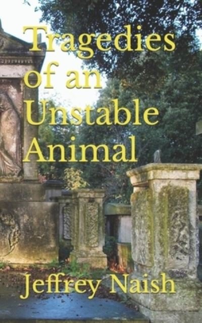 Cover for Jeffrey Charles Naish · Tragedies of an Unstable Animal (Paperback Book) (2021)