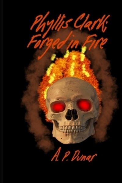 Cover for A P Dunar · Phyllis Clark: Forged In Fire - Phyllis Clark Detective (Paperback Book) (2021)