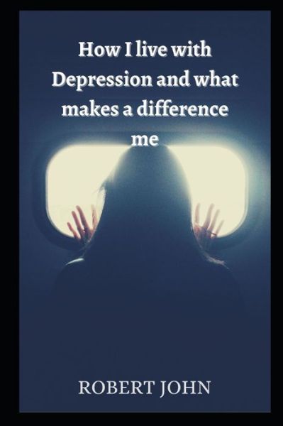 Cover for Robert John · How I live with Depression and What Makes A Difference Me (Paperback Book) (2021)