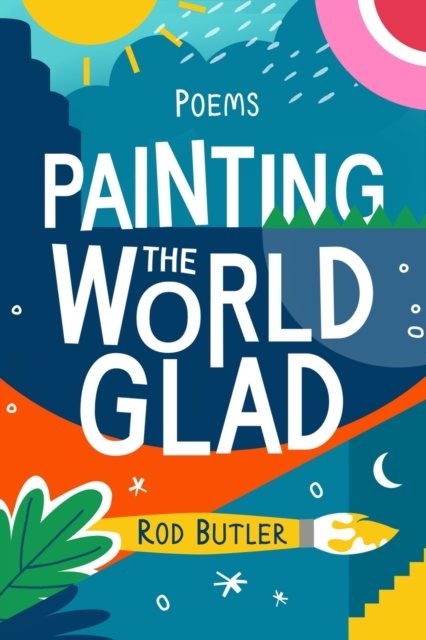 Cover for Rod Butler · Painting the World Glad: Fun-tastic Poems (Paperback Book) (2022)