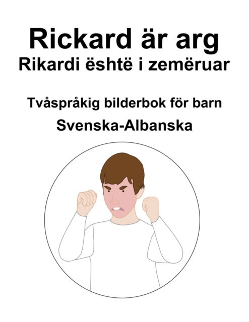 Cover for Richard Carlson · Svenska-Albanska Rickard ar arg / Rikardi eshte i zemeruar Tvasprakig bilderbok foer barn (Paperback Book) (2022)