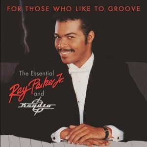 Cover for Ray Parker Jr · For Those Who Like To Groove: The Essential Ray Parker Jr &amp; Raydio (CD) (2017)