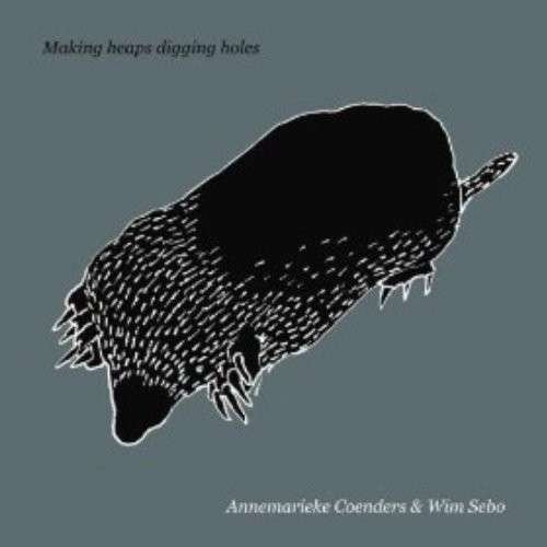 Cover for Annemarieke Coenders &amp; Wim Seb · Making Heaps Digging Holes (CD) (2013)