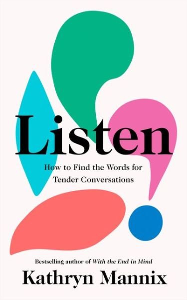 Listen: How to Find the Words for Tender Conversations - Kathryn Mannix - Boeken - HarperCollins Publishers - 9780008435431 - 16 september 2021