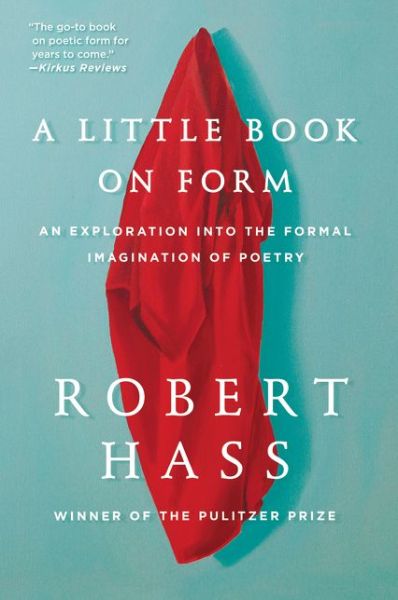 A Little Book on Form: An Exploration into the Formal Imagination of Poetry - Robert Hass - Livros - HarperCollins Publishers Inc - 9780062332431 - 19 de abril de 2018
