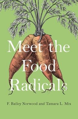 Cover for Norwood, F. Bailey (Associate Professor of Agricultural Economics, Associate Professor of Agricultural Economics, Oklahoma State University) · Meet the Food Radicals (Hardcover bog) (2019)