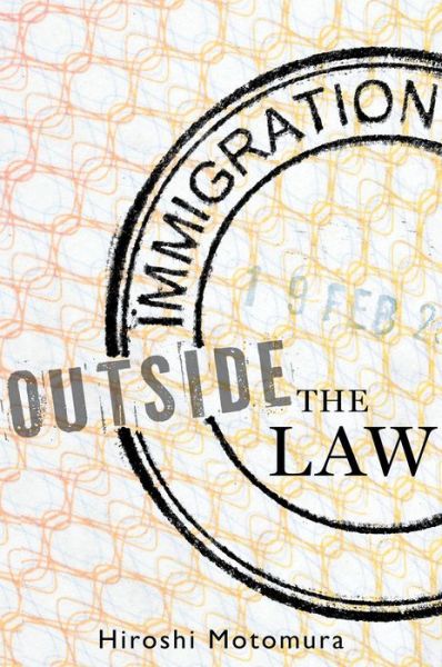 Cover for Motomura, Hiroshi (Professor of Law, Professor of Law, UCLA) · Immigration Outside the Law (Hardcover Book) (2014)